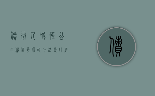 债务人减轻公司债务负担的方法有哪些（减轻债务负担的主要方式）