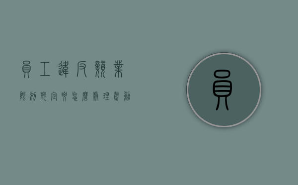 员工违反竞业限制约定要怎么处理（劳动者违反竞业协议需要如何赔偿）