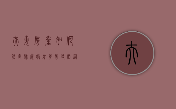 夫妻房产如何判定归属,婚前买房婚后置换算婚前财产吗（婚后用婚前房产置换）