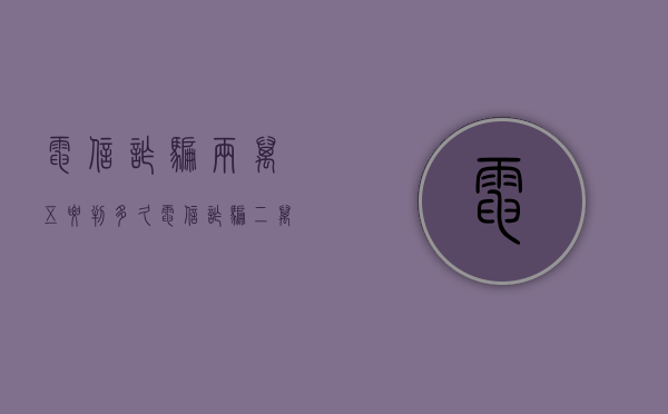 电信诈骗两万五要判多久（电信诈骗二万五判刑多久）