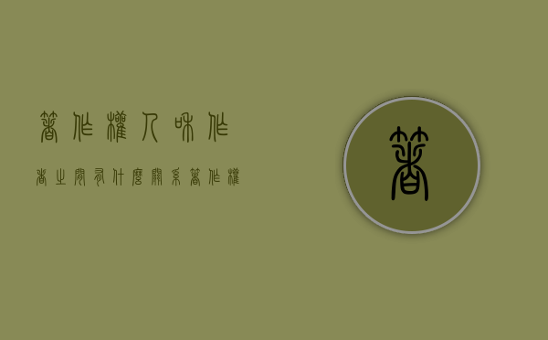 著作权人和作者之间有什么关系（著作权人是什么）