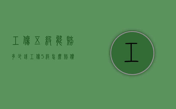 工伤五级能赔多少钱（工伤5级怎么赔偿）