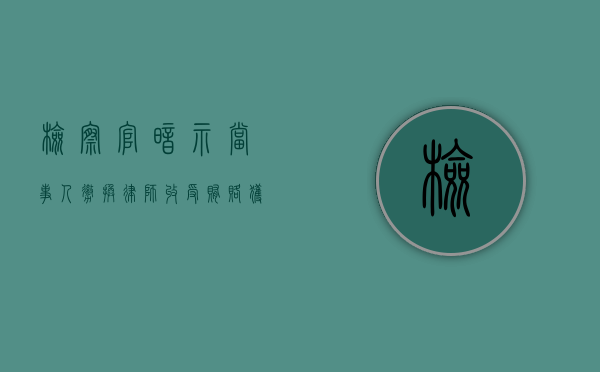 检察官暗示当事人撤换律师收受贿赂获刑（检察院让找律师是要提起公诉么）