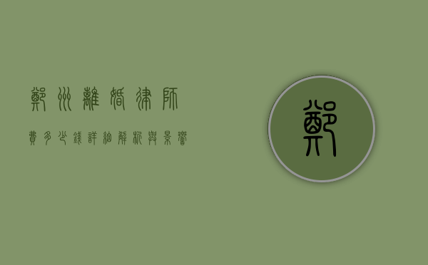 郑州离婚律师费多少钱？详细解析与影响因素