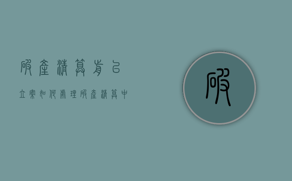 破产清算前已立案如何处理（破产清算中诉讼案件怎么办）