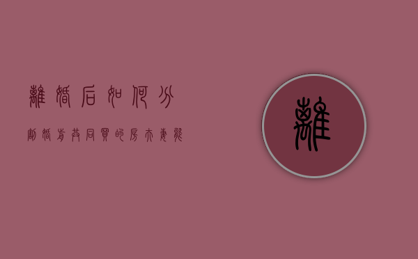 离婚后如何分割婚前共同买的房（夫妻能离婚婚前买的房子写的女方的名字）