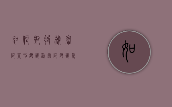 如何对待检察院量刑建议（检察院建议量刑准确吗）