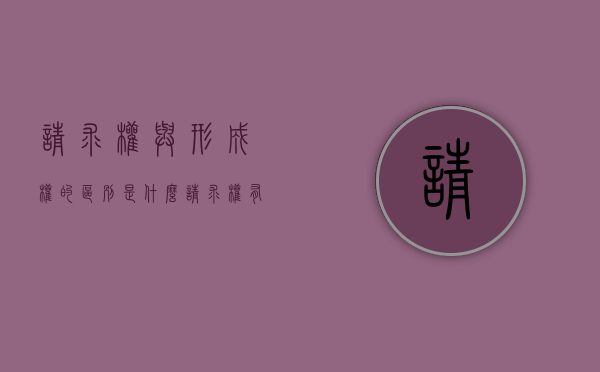 请求权与形成权的区别是什么（请求权有没有诉讼时效）