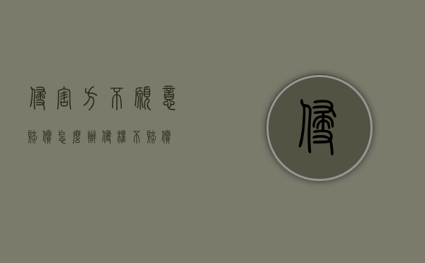 侵害方不愿意赔偿怎么办（侵权不赔偿）