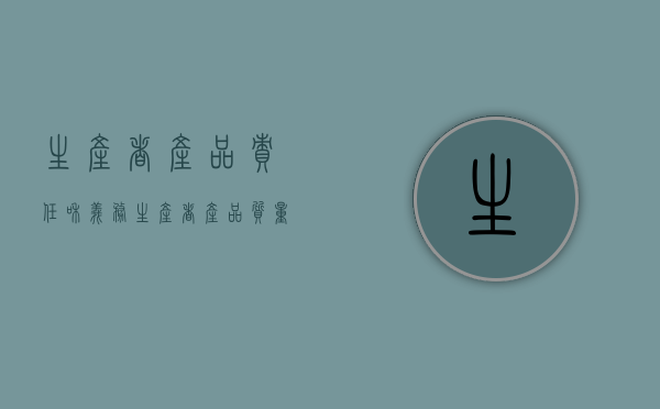生产者产品责任和义务（生产者产品质量责任归责原则）