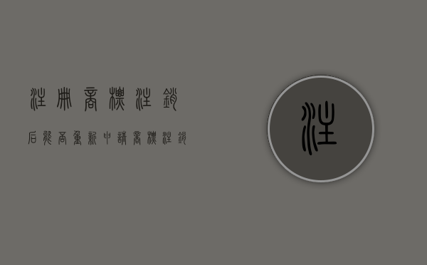 注册商标注销后能否重新申请（商标注销后多久不能注册）