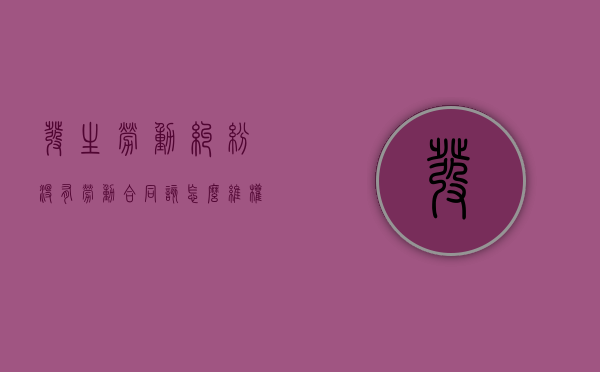 发生劳动纠纷没有劳动合同该怎么维权