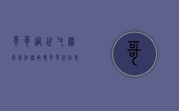 哥哥过世父继承代位继承吗（哥哥死后弟弟有继承权吗）