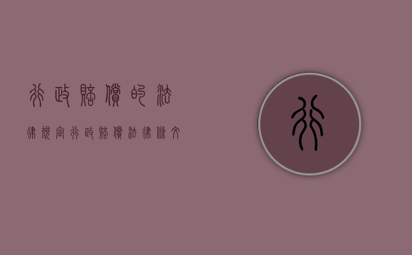 行政赔偿的法律规定（行政赔偿法律条文）
