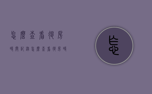 怎么查看退房时间记录（怎么查看退房时间信息）