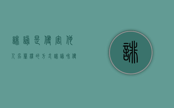 诽谤是侵害他人名誉权的方式（诽谤和侵害名誉）