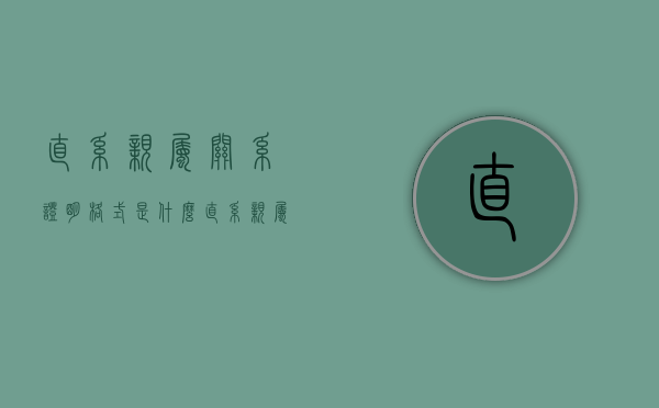 直系亲属关系证明格式是什么（直系亲属 关系证明 怎么开）