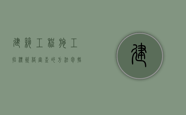 建筑工程施工招标资格审查的方法包括哪些（建设工程招投标资格审查）
