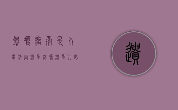 遗嘱继承是不是法定继承（遗嘱继承人必须是属于法定继承人范围内的人）