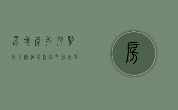 房地产抵押融资的条件（房产抵押融资方案）