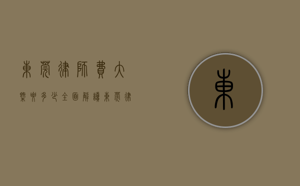 东莞律师费大概要多少？全面解读东莞律师收费标准