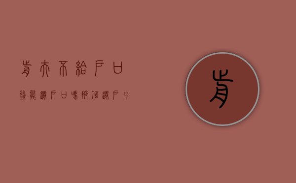 前夫不给户口簿能迁户口吗那个迁户申请书怎么写（前夫不给户口簿能迁户口吗免费）
