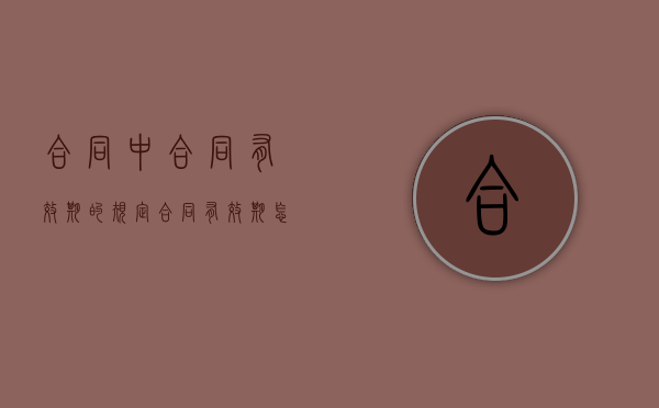 合同中合同有效期的规定（合同有效期怎么表述）