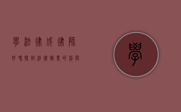 学法律成律师，好吗？探讨法律职业的利与弊