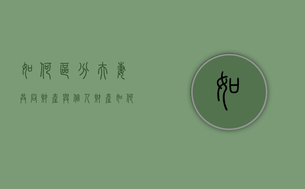 如何区分夫妻共同财产与个人财产,如何行使共同财产权（夫妻共同财产属于共同共有吗怎么写）