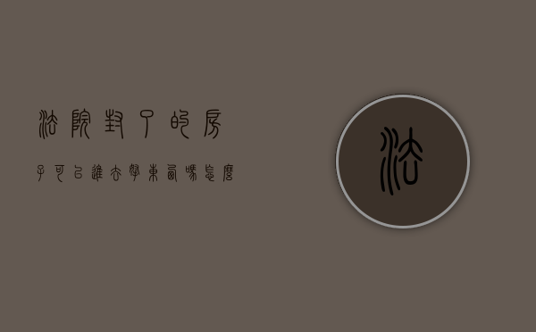 法院封了的房子可以进去拿东西吗怎么办（被法院封了的房子,可以拿东西吗）