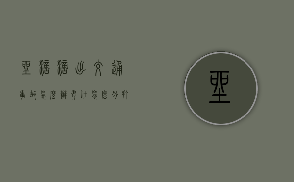 坐滴滴出交通事故怎么办,责任怎么分（打完滴滴车怎么付钱）