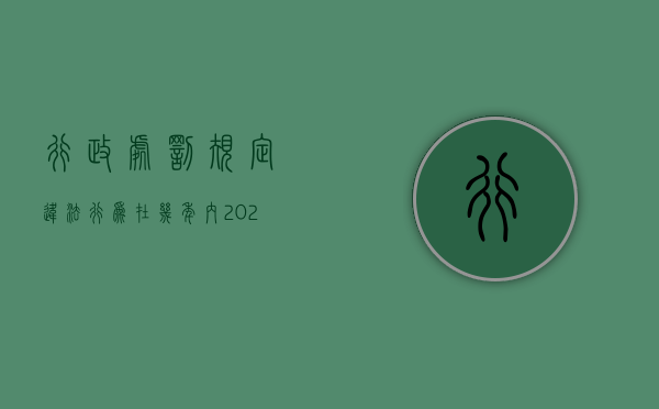 行政处罚规定违法行为在几年内（2022违反行政规定多长时间后不受行政处罚）
