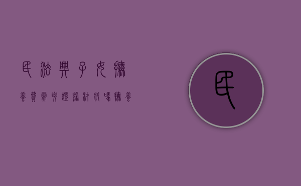 民法典子女抚养费需要证据材料吗（抚养费用包括哪些?）