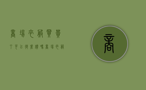商场衣服买贵了可以退差价吗（商场衣服买贵了）