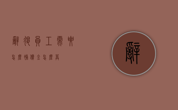辞退员工需要怎么补偿金怎么算？