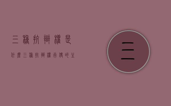 三种抗辩权是什么（三种抗辩权行使的主体是哪一方?）
