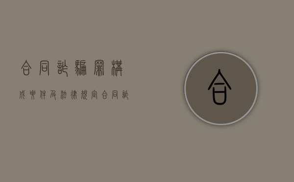 合同诈骗罪构成要件及法律规定（合同诈骗的定罪标准）