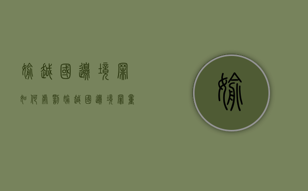 偷越国(边)境罪如何处罚（偷越国边境罪量刑及定罪）
