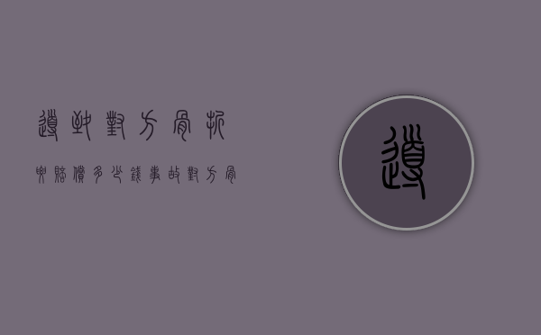 导致对方骨折要赔偿多少钱（事故对方骨折怎么赔付误工）
