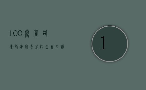100 万官司律师费究竟几何？全面解读与影响因素