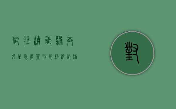 对经济诈骗共犯是怎么量刑的（经济诈骗犯罪）
