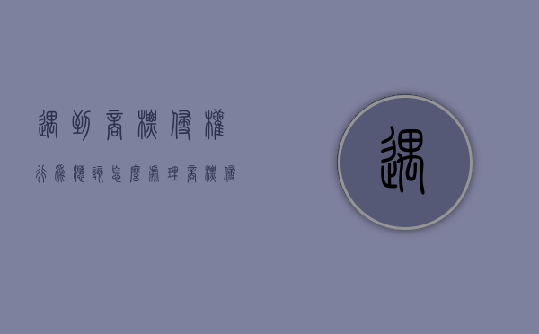 遇到商标侵权行为应该怎么处理？（商标侵权需要承担什么后果）