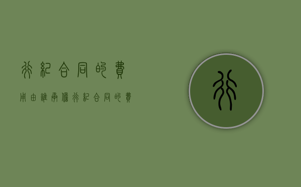 行纪合同的费用由谁承担（行纪合同的费用由谁承担责任）
