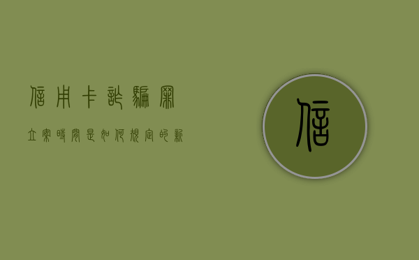 信用卡诈骗罪立案时间是如何规定的（新刑法信用卡诈骗罪的定罪标准?）