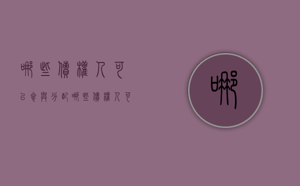 哪些债权人可以参与分配（哪些债权人可以参与分配利益）