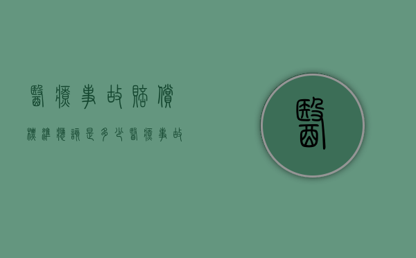 医疗事故赔偿标准应该是多少（医疗事故赔偿一般多少钱）