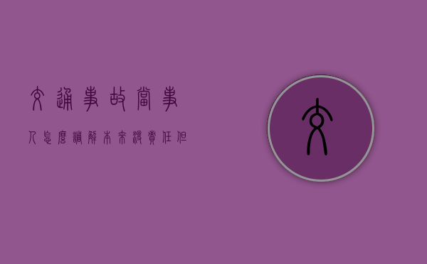 交通事故当事人怎么调解（本来没责任但是离开现场了）