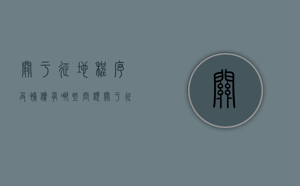 关于征地程序及补偿有哪些问题（关于征地程序及补偿有哪些问题可以解决）