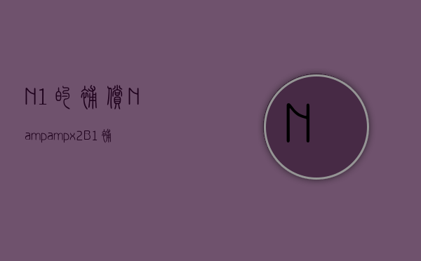 N+1的补偿（N&amp;#x2B;1补偿是什么意思）