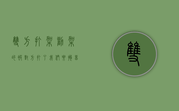 双方打架,劝架的被对方打了,我们要拘留吗?（劝架的人被打伤有无过错）